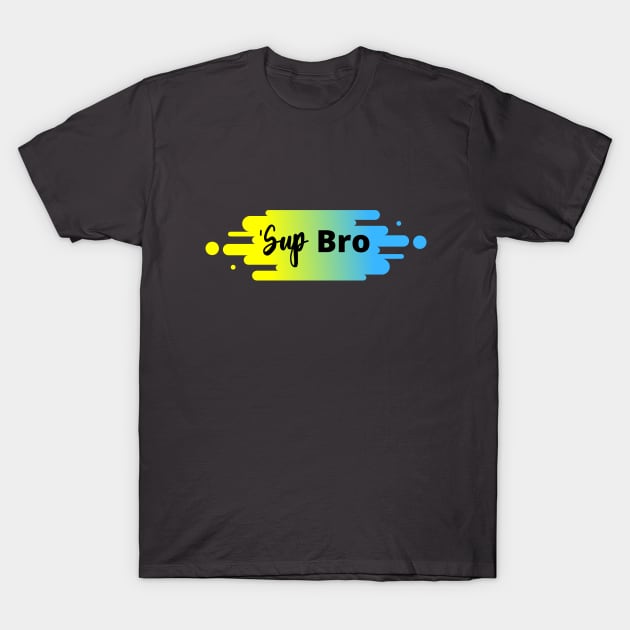 'Sup Bro T-Shirt by Positively Brothers